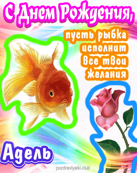 С днем рождения Адель пусть рыбка исполнит все твои желания