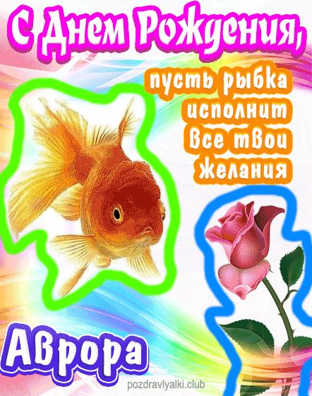 С днем рождения Аврора пусть рыбка исполнит все твои желания