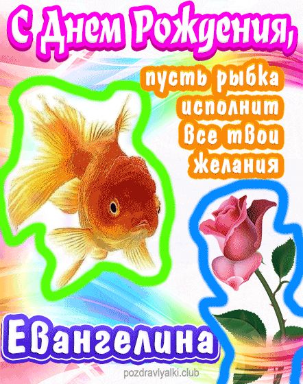 С днем рождения Евангелина пусть рыбка исполнит все твои желания